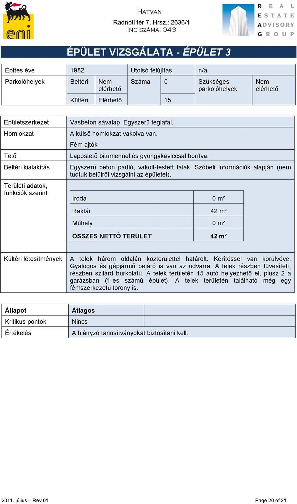 Egyszerű beton padló, vakolt-festett falak. Szóbeli információk alapján (nem tudtuk belülről vizsgálni az épületet).