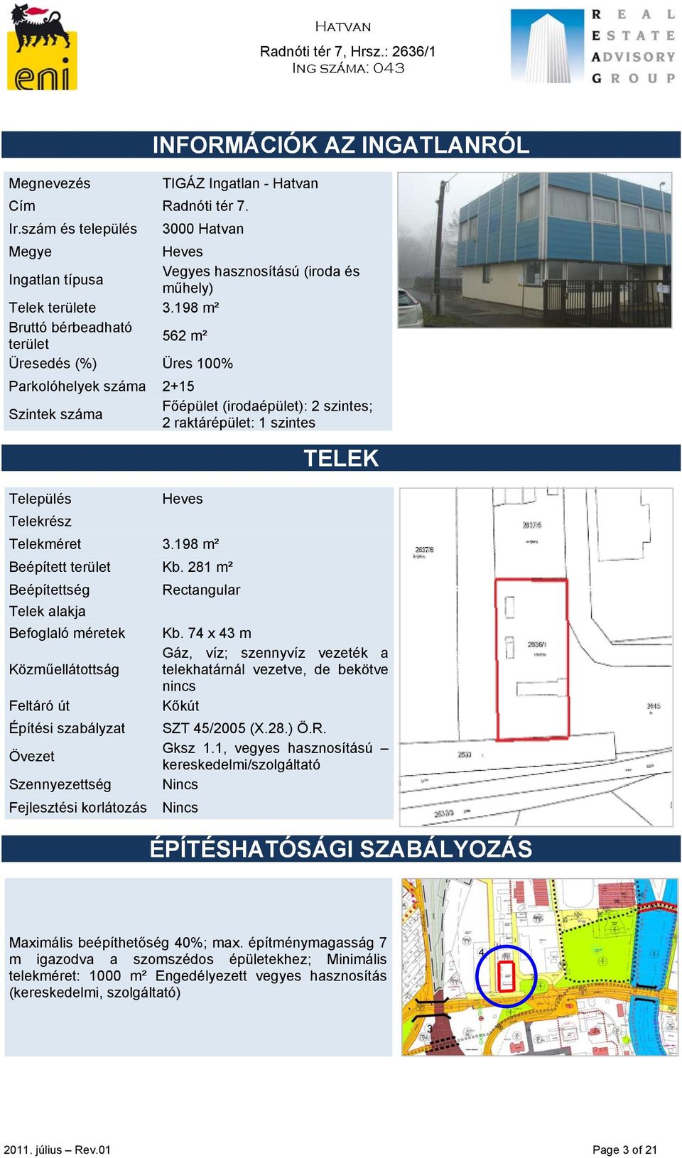 Telekméret 3.198 m² Beépített terület Kb. 281 m² Beépítettség Rectangular Telek alakja Befoglaló méretek Kb.