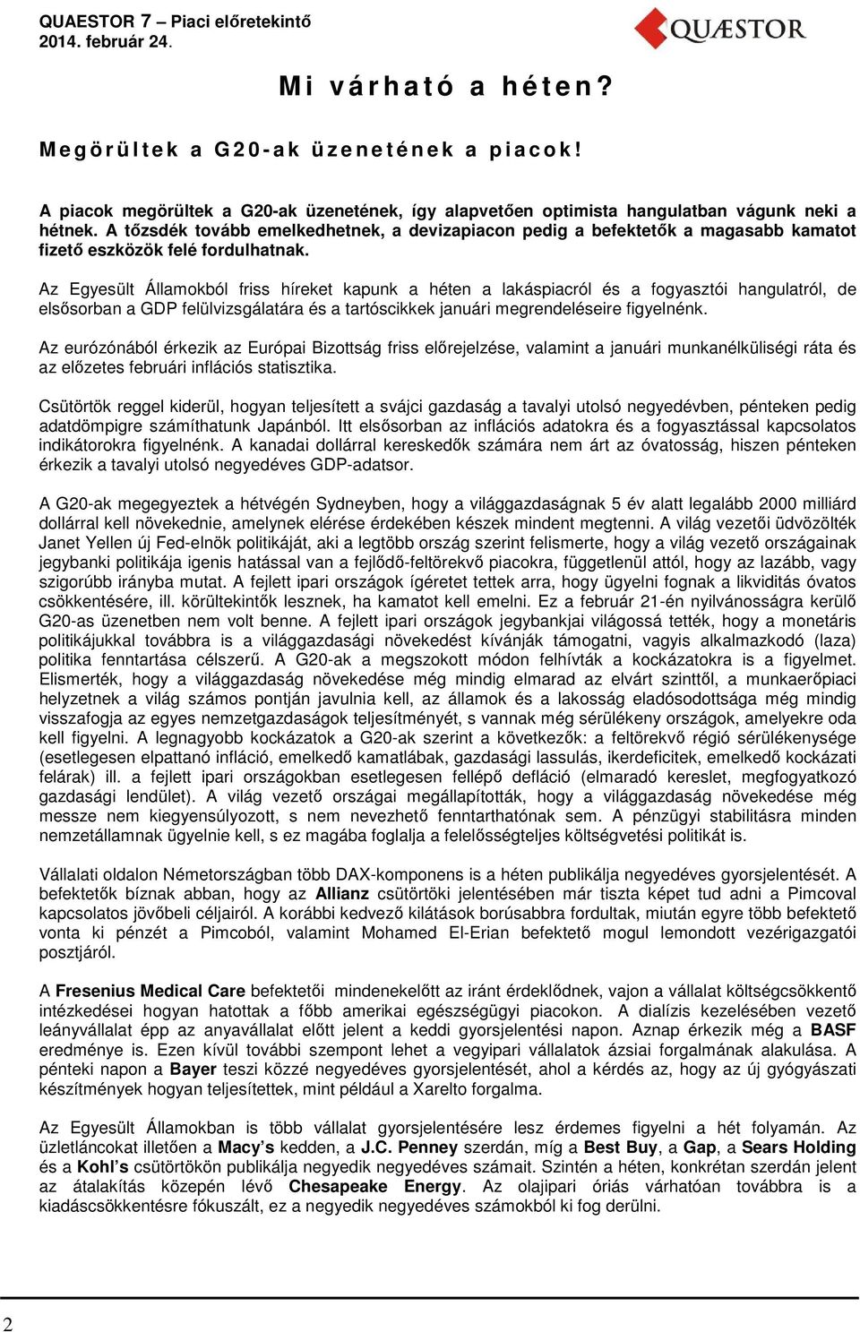 Az Egyesült Államokból friss híreket kapunk a héten a lakáspiacról és a fogyasztói hangulatról, de elsősorban a GDP felülvizsgálatára és a tartóscikkek januári megrendeléseire figyelnénk.