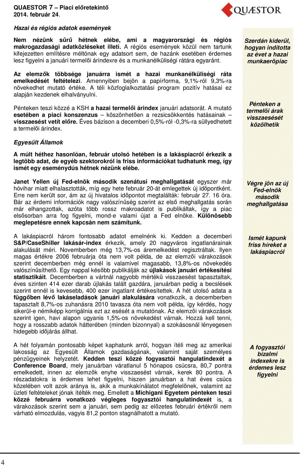 Az elemzők többsége januárra ismét a hazai munkanélküliségi ráta emelkedését feltételezi. Amennyiben bejön a papírforma, 9,1%-ról 9,3%-ra növekedhet mutató értéke.