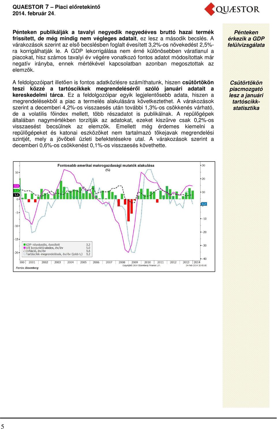 A GDP lekorrigálása nem érné különösebben váratlanul a piacokat, hisz számos tavalyi év végére vonatkozó fontos adatot módosítottak már negatív irányba, ennek mértékével kapcsolatban azonban