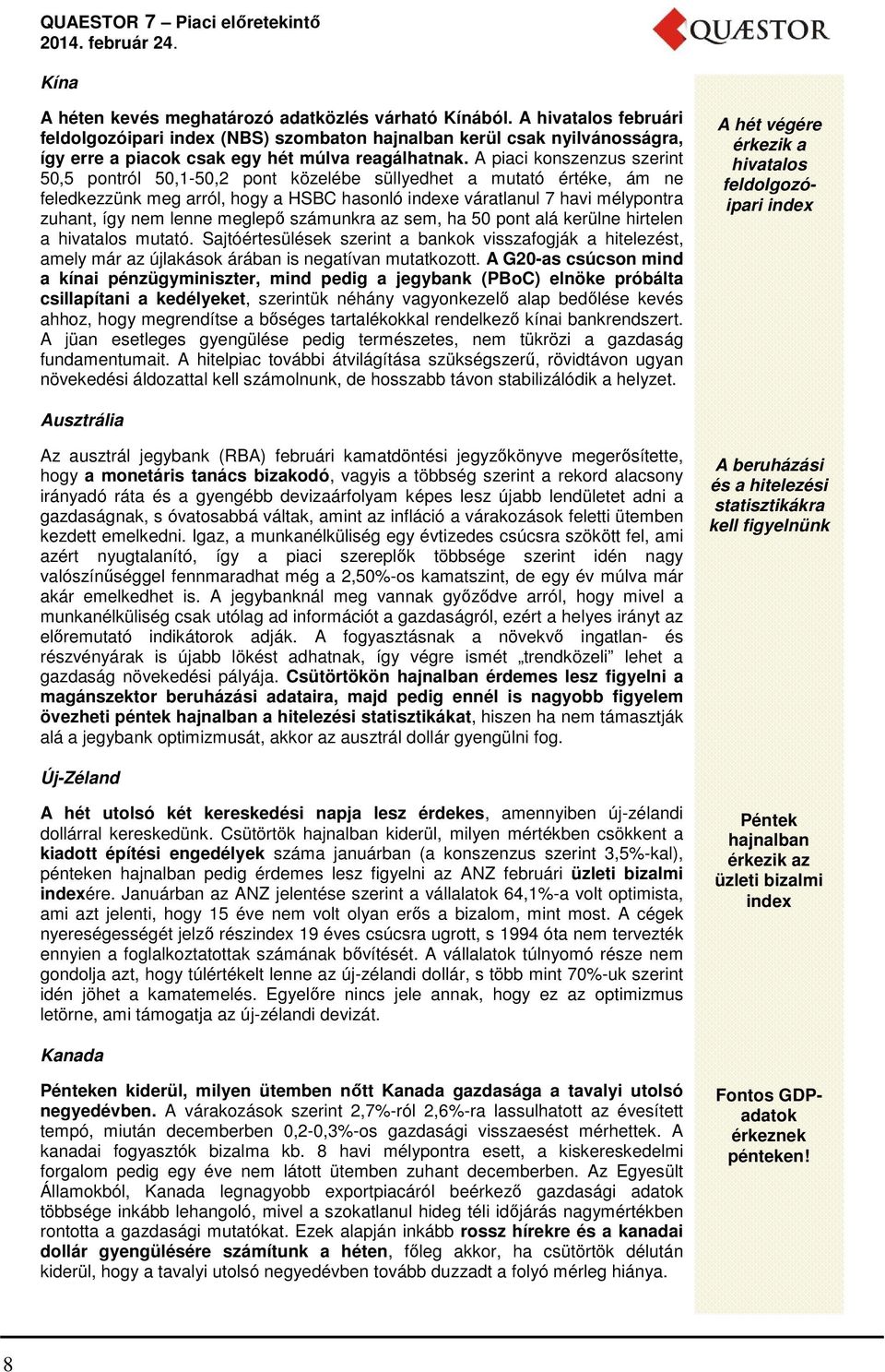 A piaci konszenzus szerint 50,5 pontról 50,1-50,2 pont közelébe süllyedhet a mutató értéke, ám ne feledkezzünk meg arról, hogy a HSBC hasonló indexe váratlanul 7 havi mélypontra zuhant, így nem lenne