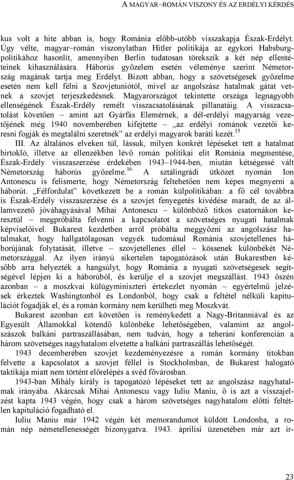 Háborús győzelem esetén véleménye szerint Németország magának tartja meg Erdélyt.