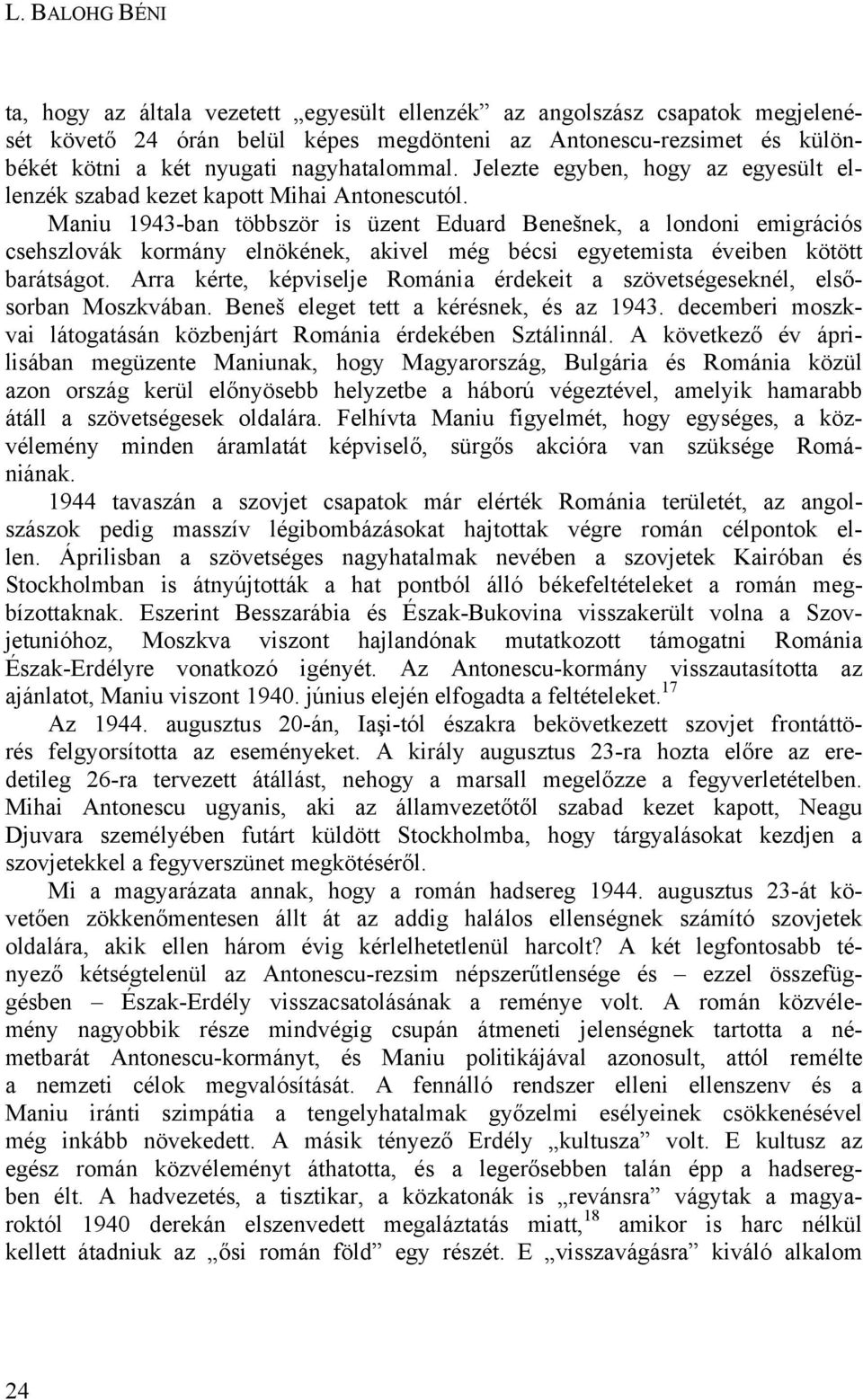 Maniu 1943-ban többször is üzent Eduard Benešnek, a londoni emigrációs csehszlovák kormány elnökének, akivel még bécsi egyetemista éveiben kötött barátságot.