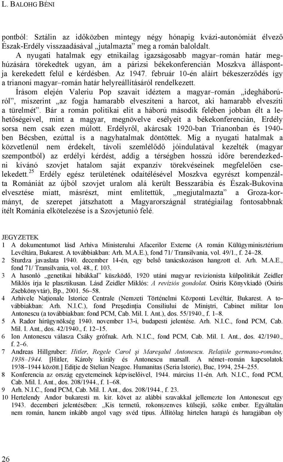 február 10-én aláírt békeszerződés így a trianoni magyar román határ helyreállításáról rendelkezett.