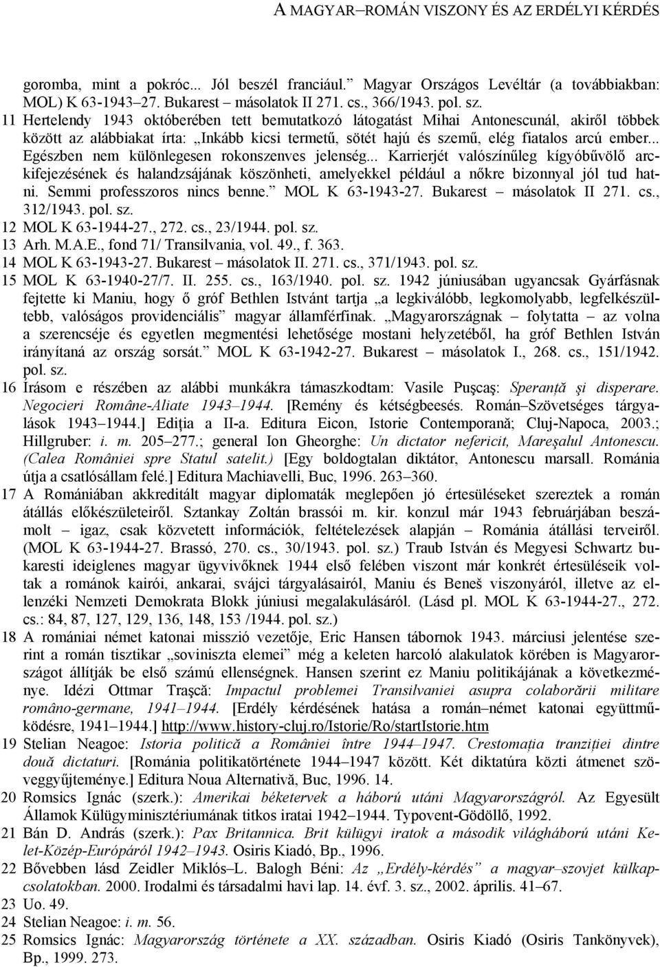 .. Egészben nem különlegesen rokonszenves jelenség... Karrierjét valószínűleg kígyóbűvölő arckifejezésének és halandzsájának köszönheti, amelyekkel például a nőkre bizonnyal jól tud hatni.