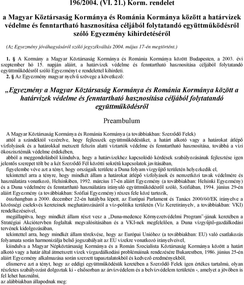 jóváhagyásáról szóló jegyzékváltás 2004. május 17-én megtörtént.) 1. A Kormány a Magyar Köztársaság Kormánya és Románia Kormánya között Budapesten, a 2003. évi szeptember hó 15.