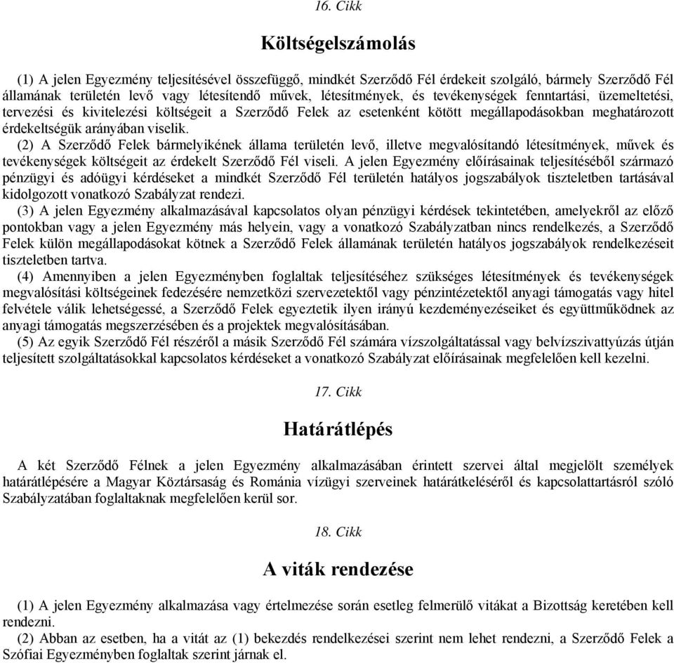 (2) A Szerződő Felek bármelyikének állama területén levő, illetve megvalósítandó létesítmények, művek és tevékenységek költségeit az érdekelt Szerződő Fél viseli.