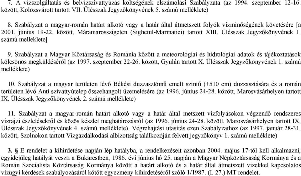 Ülésszak Jegyzőkönyvének 1. számú melléklete] 9. Szabályzat a Magyar Köztársaság és Románia között a meteorológiai és hidrológiai adatok és tájékoztatások kölcsönös megküldéséről (az 1997.