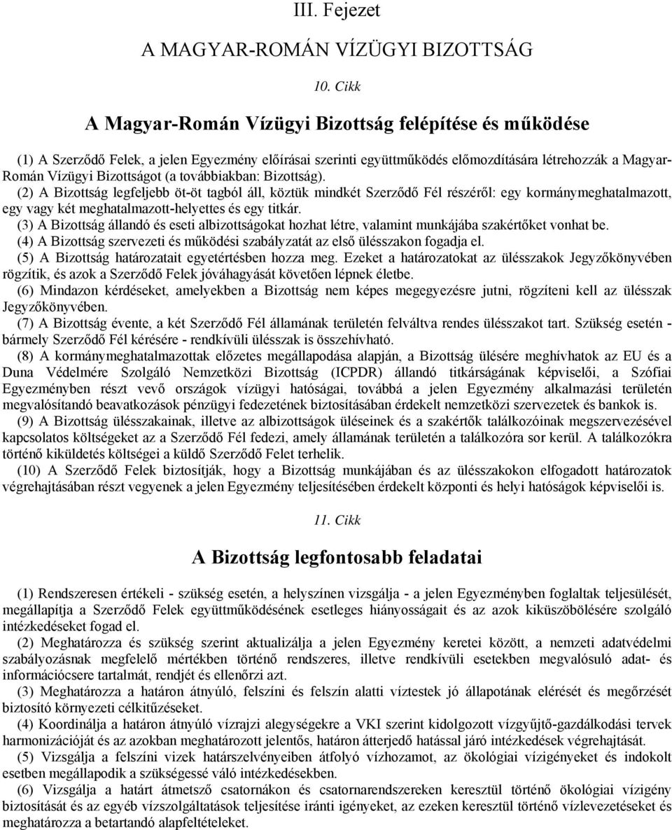 továbbiakban: Bizottság). (2) A Bizottság legfeljebb öt-öt tagból áll, köztük mindkét Szerződő Fél részéről: egy kormánymeghatalmazott, egy vagy két meghatalmazott-helyettes és egy titkár.