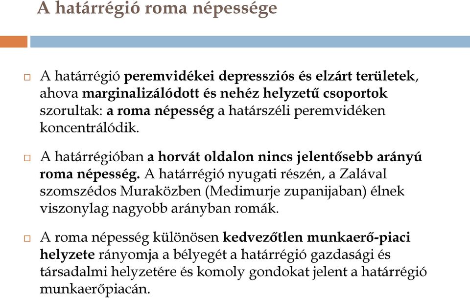 A határrégió nyugati részén, a Zalával szomszédos Muraközben (Medimurje zupanijaban) élnek viszonylag nagyobb arányban romák.
