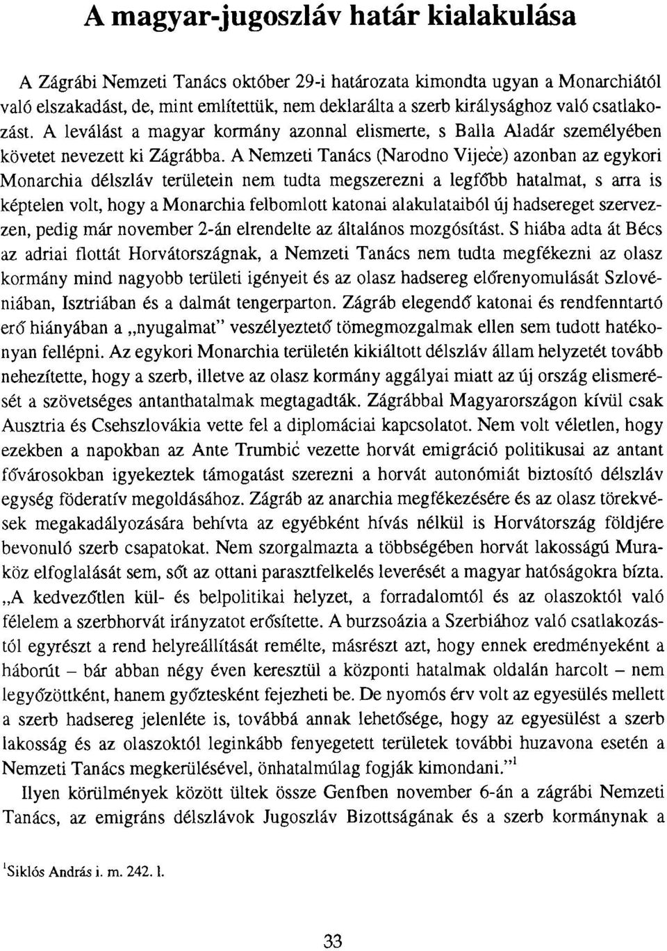 A Nemzeti Tanács (Narodno Vijeće) azonban az egykori Monarchia délszláv területein nem tudta megszerezni a legfőbb hatalmat, s arra is képtelen volt, hogy a Monarchia felbomlott katonai alakulataiból