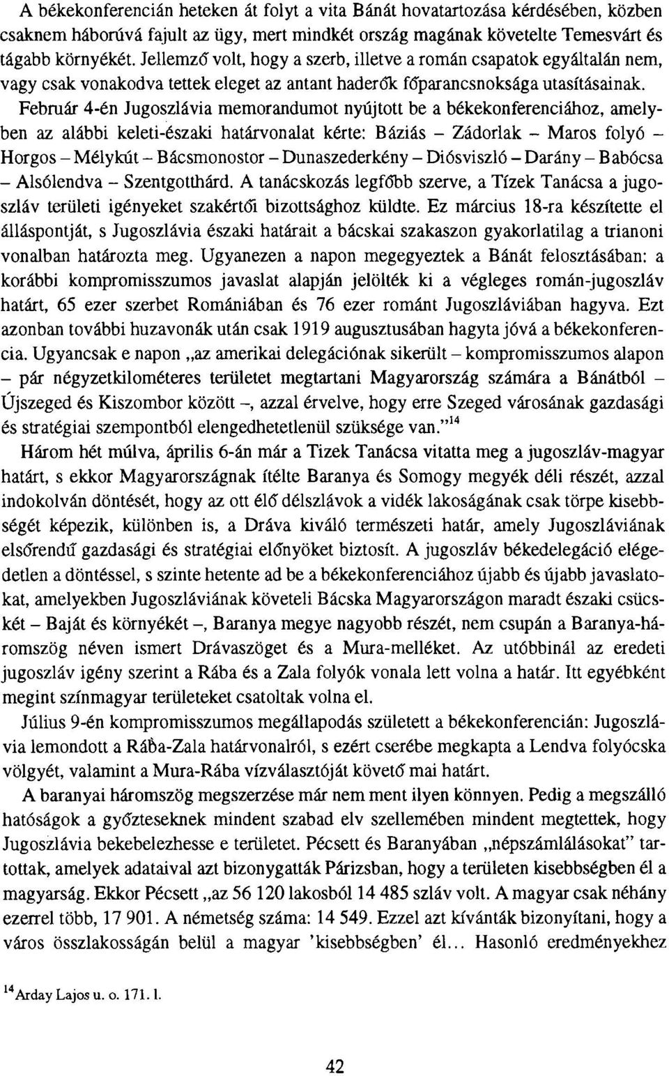 Február 4-én Jugoszlávia memorandumot nyújtott be a békekonferenciához, amelyben az alábbi keleti-északi határvonalat kérte: Báziás - Zádorlak - Maros folyó - Horgos - Mélykút - Bácsmonostor -