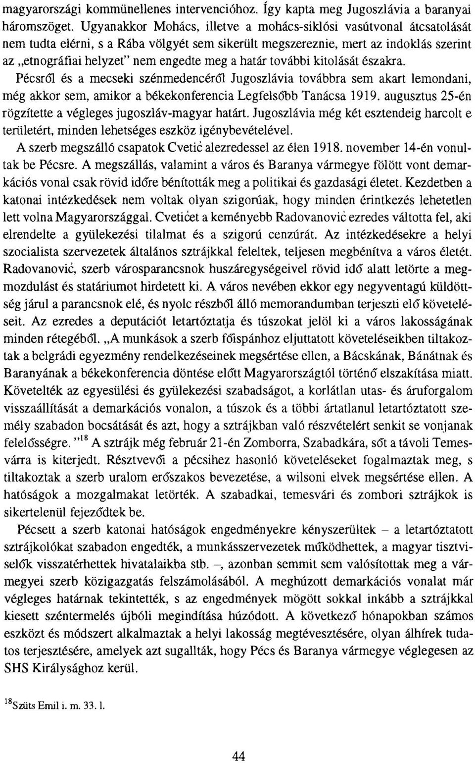 határ további kitolását északra. Pécsről és a mecseki szénmedencéről Jugoszlávia továbbra sem akart lemondani, még akkor sem, amikor a békekonferencia Legfelsőbb Tanácsa 1919.