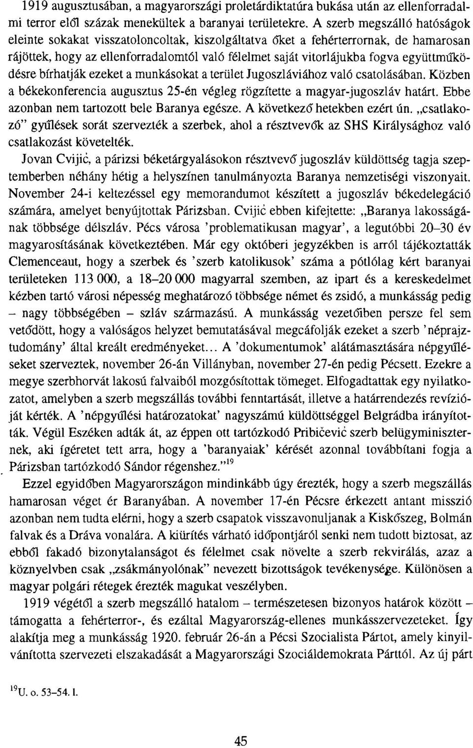 együttműködésre bírhatják ezeket a munkásokat a terület Jugoszláviához való csatolásában. Közben a békekonferencia augusztus 25-én végleg rögzítette a magyar-jugoszláv határt.