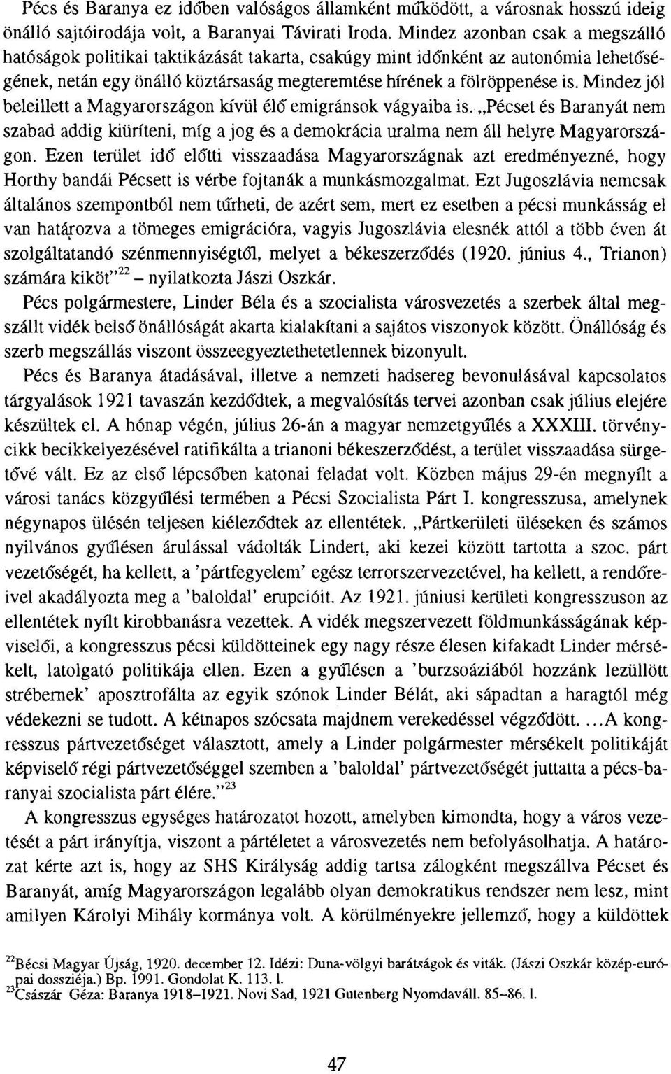 Mindez jól beleillett a Magyarországon kívül élő emigránsok vágyaiba is. Pécset és Baranyát nem szabad addig kiüríteni, míg a jog és a demokrácia uralma nem áll helyre Magyarországon.