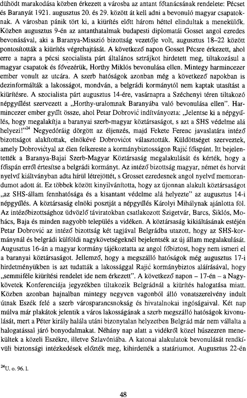 Közben augusztus 9-én az antanthatalmak budapesti diplomatái Gosset angol ezredes bevonásával, aki a Baranya-Misszió bizottság vezetője volt, augusztus 18-22 között pontosították a kiürítés
