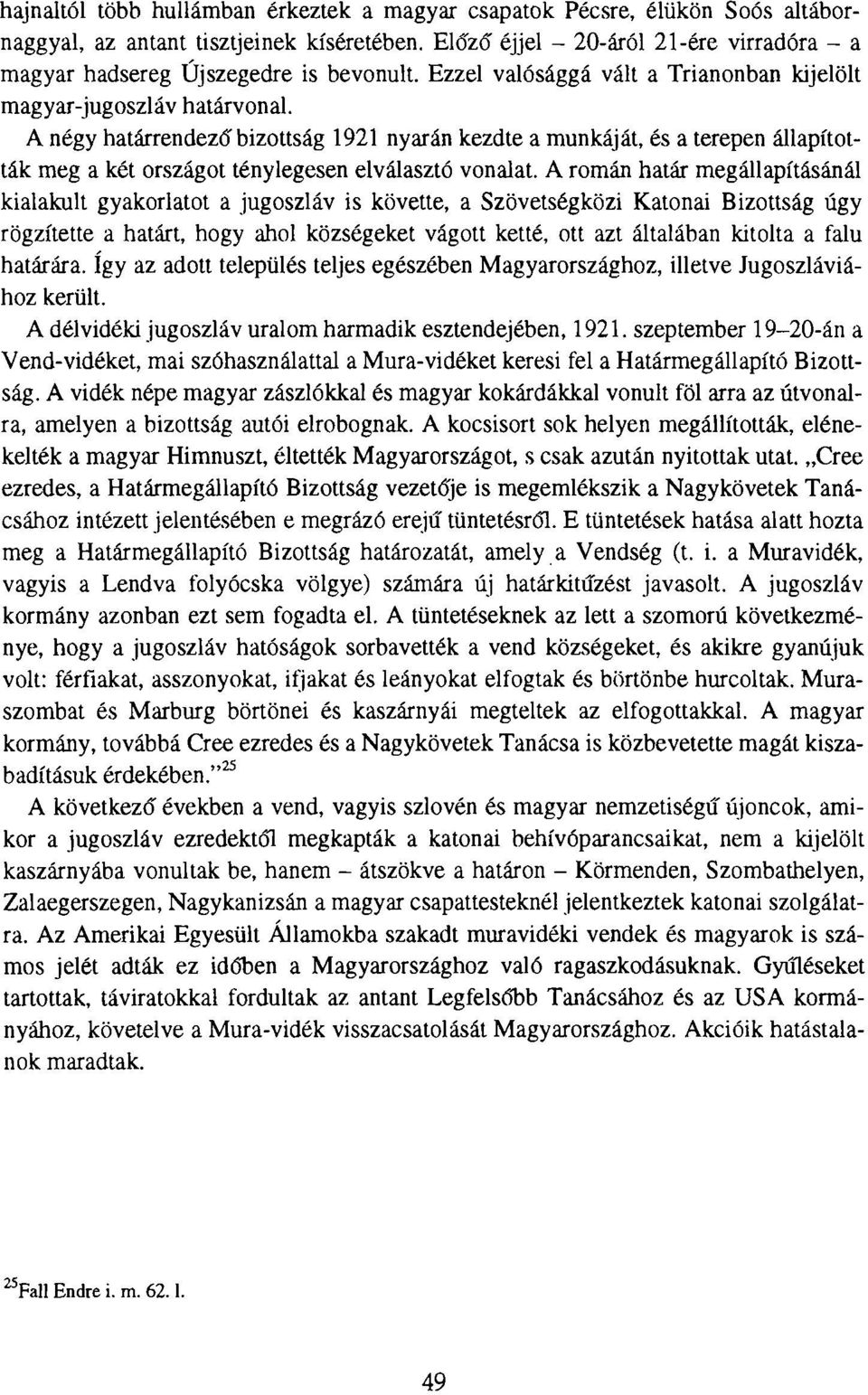 A négy határrendező bizottság 1921 nyarán kezdte a munkáját, és a terepen állapították meg a két országot ténylegesen elválasztó vonalat.