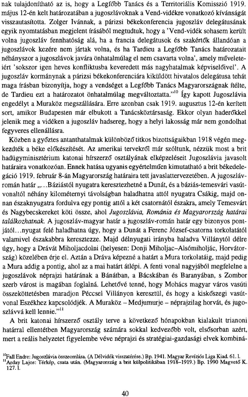 delegátusok és szakértők állandóan a jugoszlávok kezére nem jártak volna, és ha Tardieu a Legfőbb Tanács határozatait néhányszor a jugoszlávok javára önhatalmúlag el nem csavarta volna', amely
