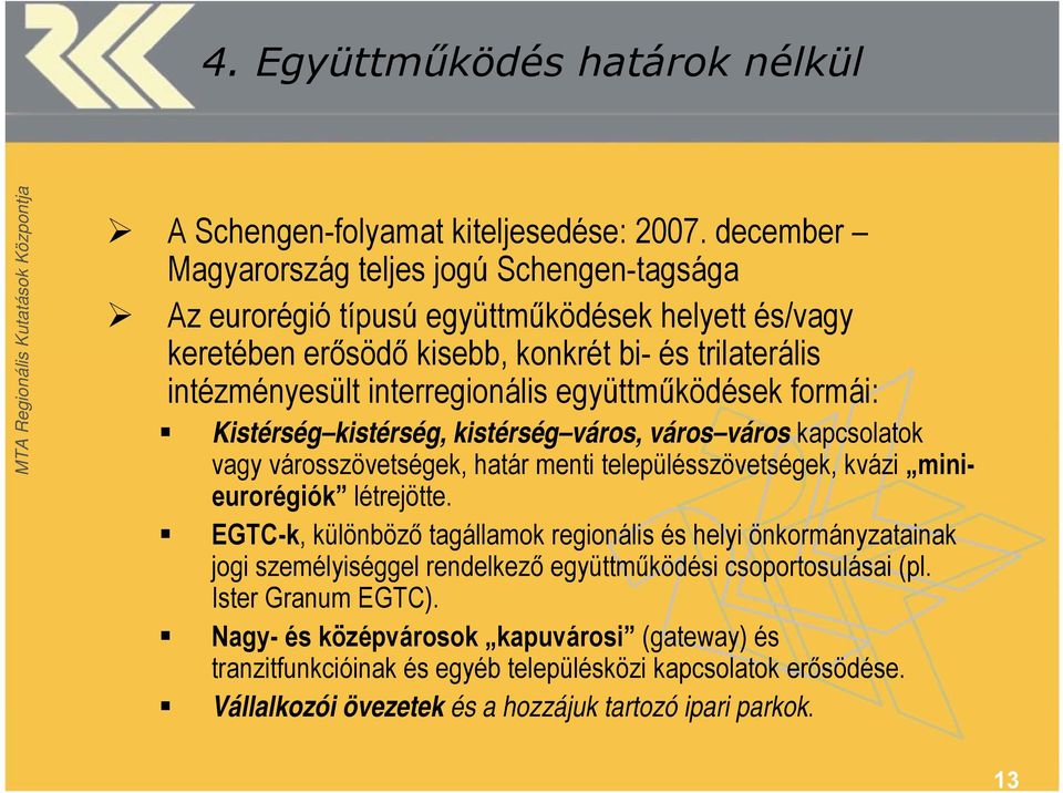 együttműködések formái: Kistérség kistérség, kistérség város, város város kapcsolatok vagy városszövetségek, határ menti településszövetségek, kvázi minieurorégiók létrejötte.