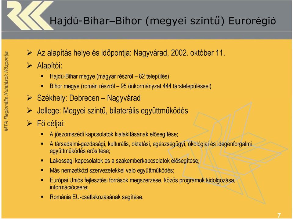 bilaterális együttműködés Fő céljai: A jószomszédi kapcsolatok kialakításának elősegítése; A társadalmi-gazdasági, kulturális, oktatási, egészségügyi, ökológiai és idegenforgalmi