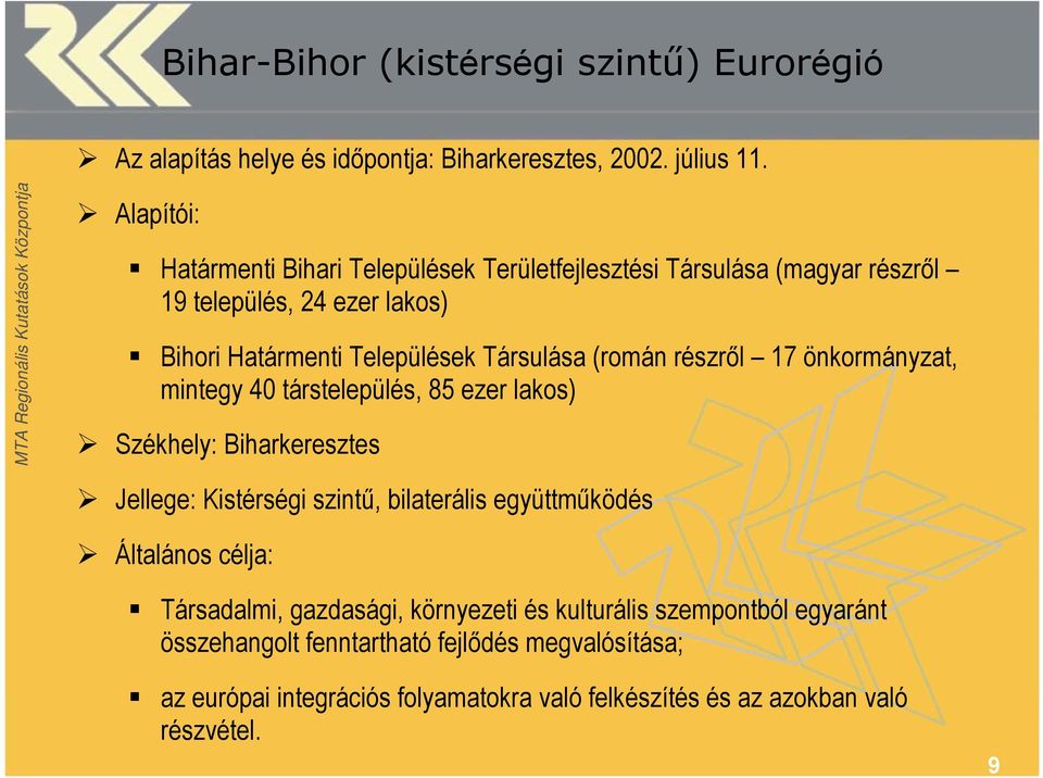 (román részről 17 önkormányzat, mintegy 40 társtelepülés, 85 ezer lakos) Székhely: Biharkeresztes Jellege: Kistérségi szintű, bilaterális együttműködés