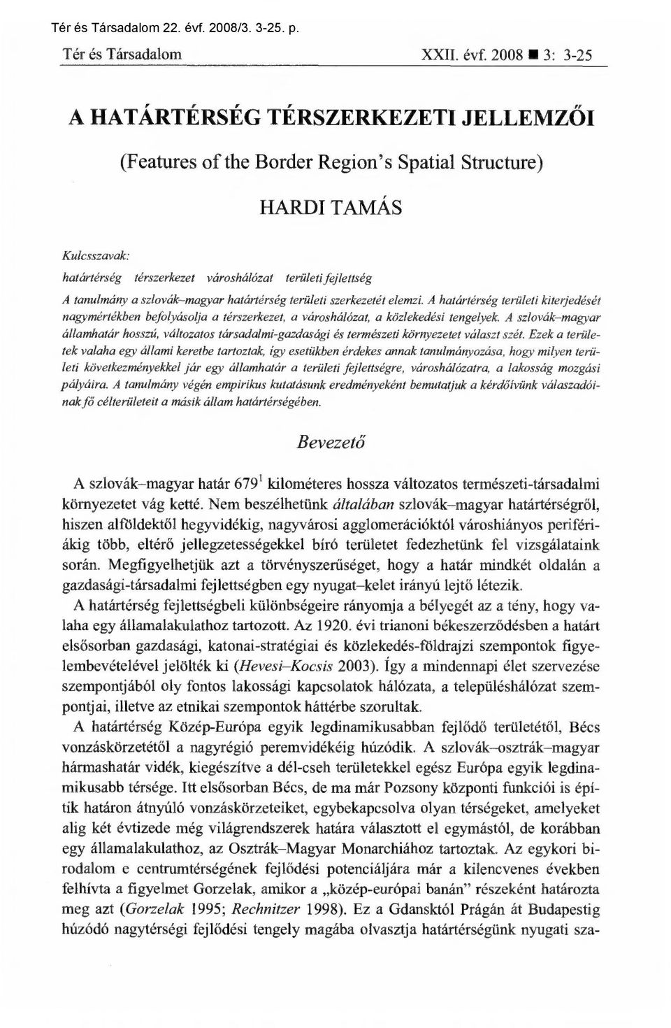 2008 3: 3-25 A HATÁRTÉRSÉG TÉRSZERKEZETI JELLEMZ ŐI (Features of the Border Region's Spatial Structure) HARDI TAMÁS Kulcsszavak: határtérség térszerkezet városhálózat területi fejlettség A tanulmány