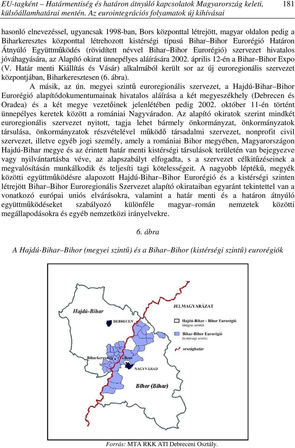 Bihar Bihor Eurorégió Határon Átnyúló Együttmőködés (rövidített névvel Bihar Bihor Eurorégió) szervezet hivatalos jóváhagyására, az Alapító okirat ünnepélyes aláírására 2002.