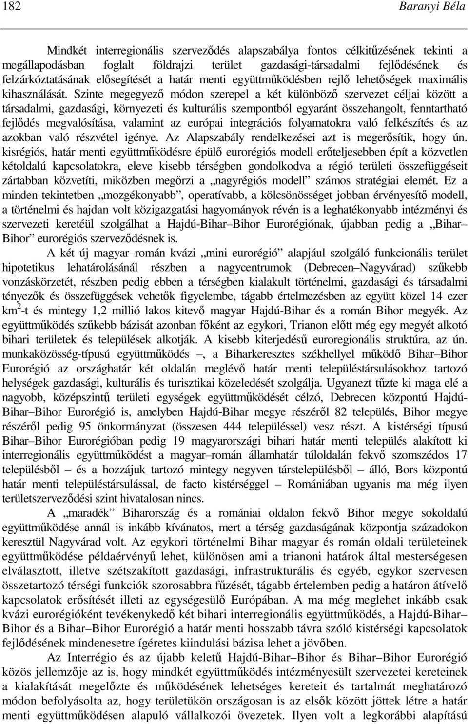 Szinte megegyezı módon szerepel a két különbözı szervezet céljai között a társadalmi, gazdasági, környezeti és kulturális szempontból egyaránt összehangolt, fenntartható fejlıdés megvalósítása,