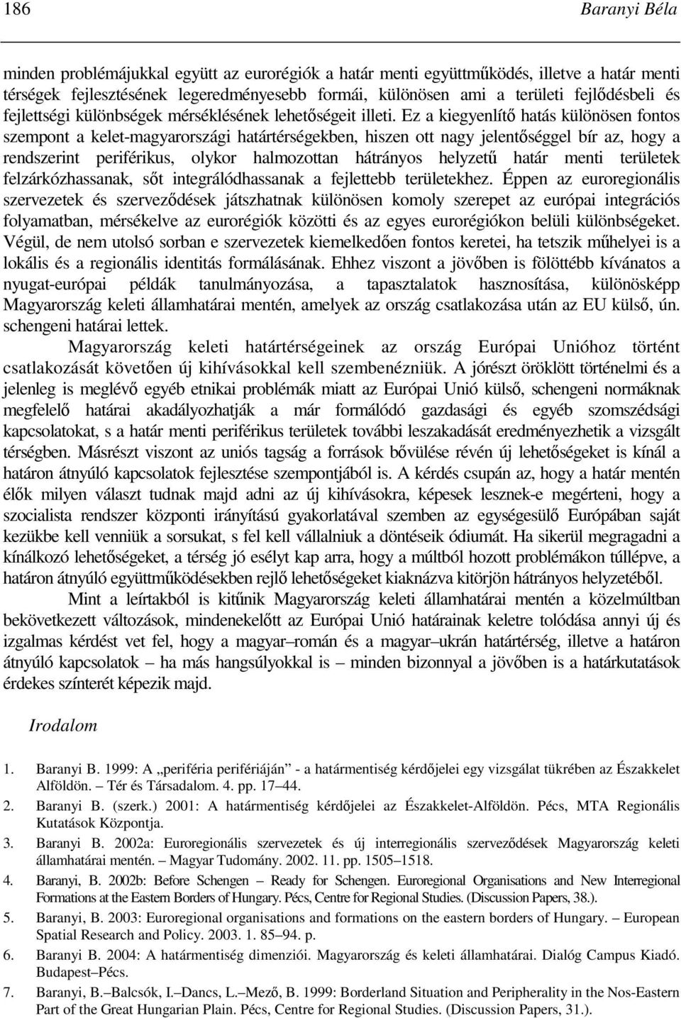 Ez a kiegyenlítı hatás különösen fontos szempont a kelet-magyarországi határtérségekben, hiszen ott nagy jelentıséggel bír az, hogy a rendszerint periférikus, olykor halmozottan hátrányos helyzető