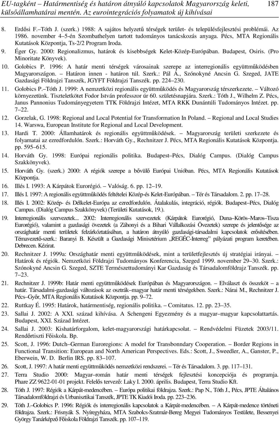 Pécs, MTA Regionális Kutatások Központja, Ts-2/2 Program Iroda. 9. Éger Gy. 2000: Regionalizmus, határok és kisebbségek Kelet-Közép-Európában. Budapest, Osiris. (Pro Minoritate Könyvek). 10.