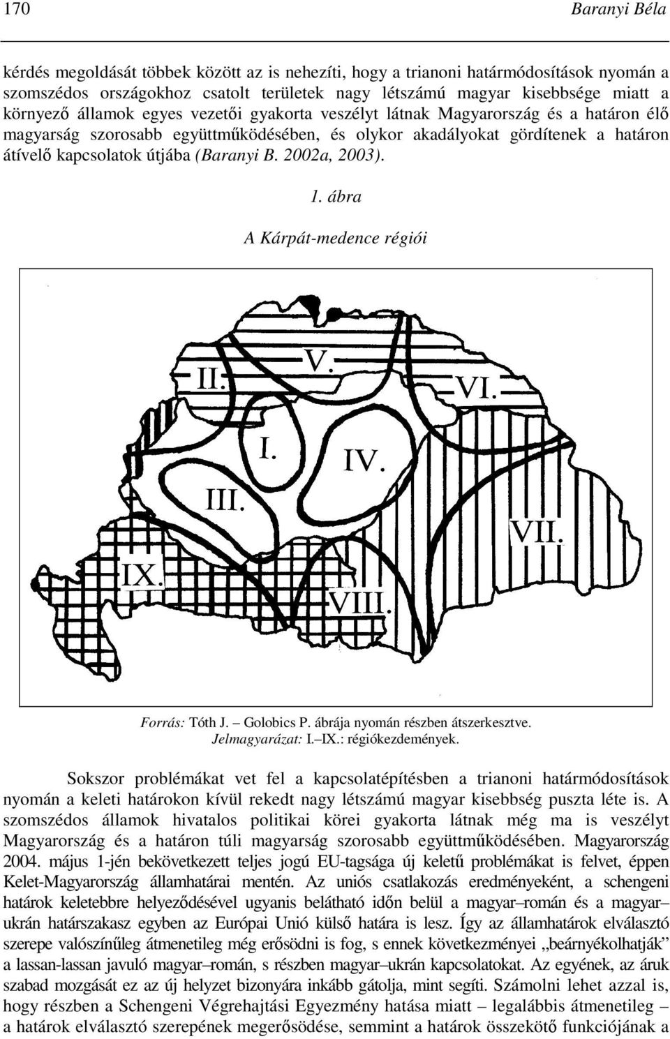 2002a, 2003). 1. ábra A Kárpát-medence régiói Forrás: Tóth J. Golobics P. ábrája nyomán részben átszerkesztve. Jelmagyarázat: I. IX.: régiókezdemények.