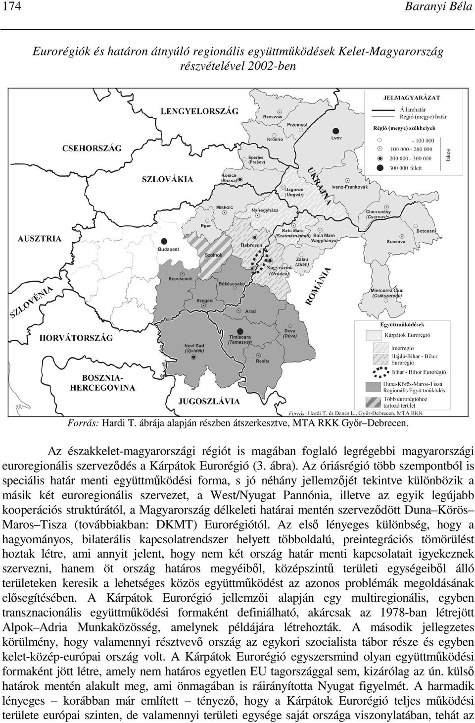 Az óriásrégió több szempontból is speciális határ menti együttmőködési forma, s jó néhány jellemzıjét tekintve különbözik a másik két euroregionális szervezet, a West/Nyugat Pannónia, illetve az