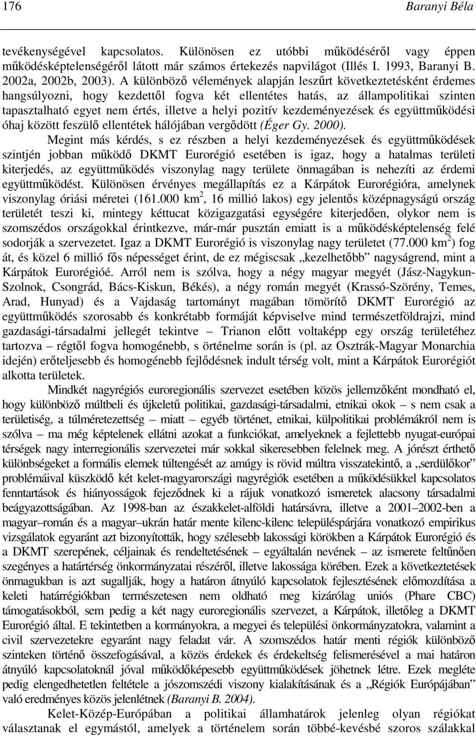 pozitív kezdeményezések és együttmőködési óhaj között feszülı ellentétek hálójában vergıdött (Éger Gy. 2000).