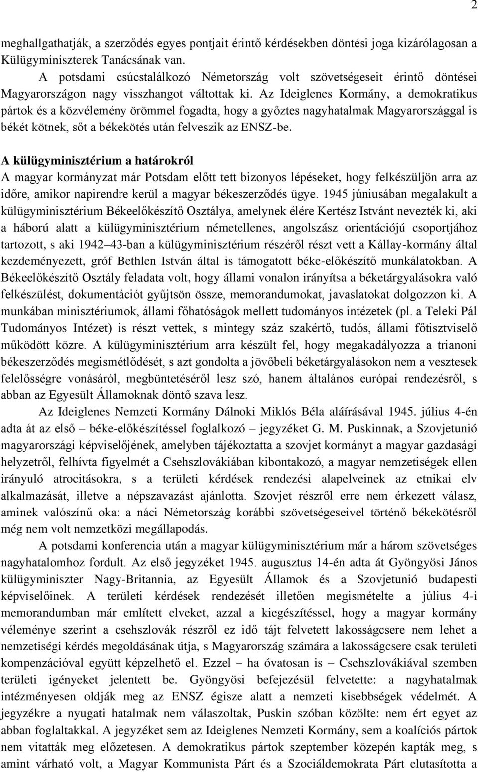 Az Ideiglenes Kormány, a demokratikus pártok és a közvélemény örömmel fogadta, hogy a győztes nagyhatalmak Magyarországgal is békét kötnek, sőt a békekötés után felveszik az ENSZ-be.