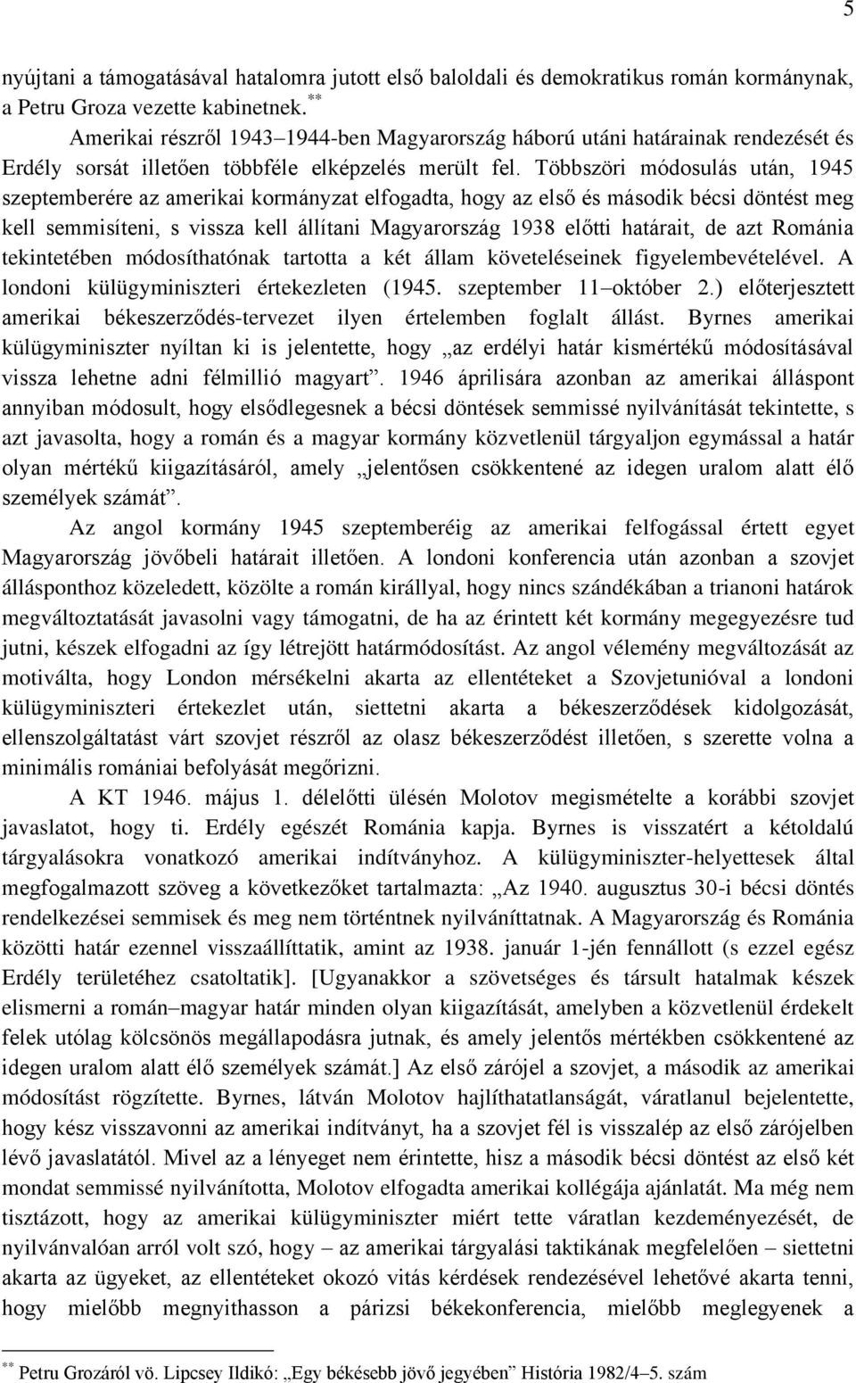 Többszöri módosulás után, 1945 szeptemberére az amerikai kormányzat elfogadta, hogy az első és második bécsi döntést meg kell semmisíteni, s vissza kell állítani Magyarország 1938 előtti határait, de