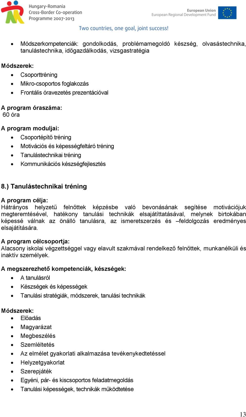 ) Tanulástechnikai tréning Hátrányos helyzetű felnőttek képzésbe való bevonásának segítése motivációjuk megteremtésével, hatékony tanulási technikák elsajátíttatásával, melynek birtokában képessé