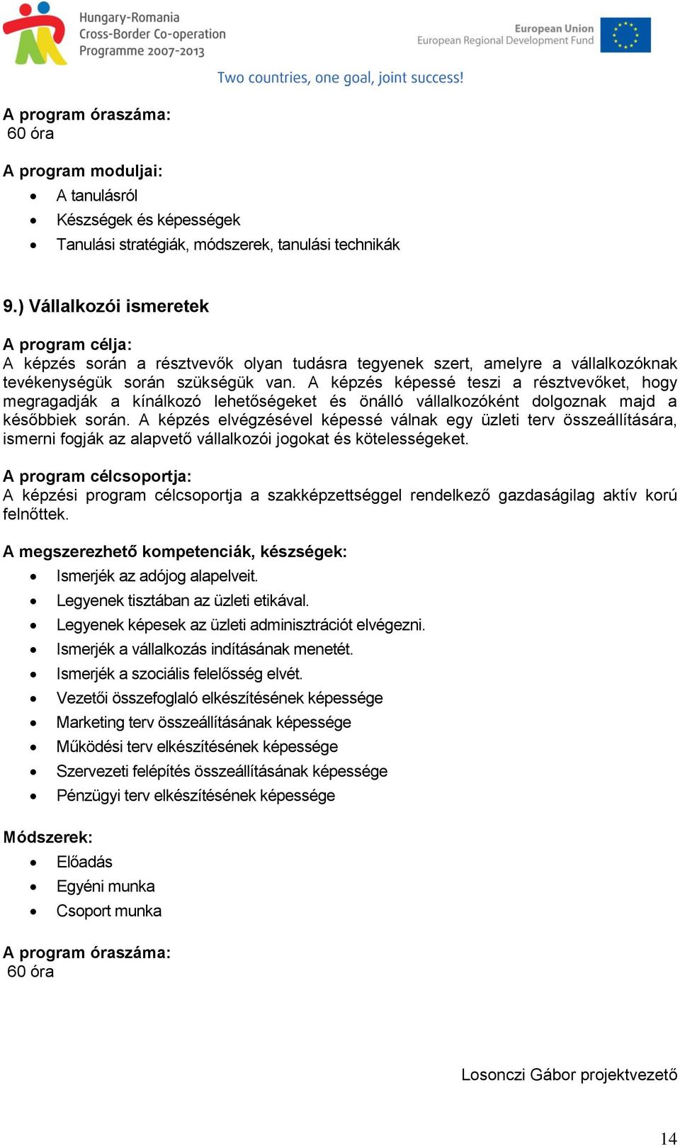 A képzés képessé teszi a résztvevőket, hogy megragadják a kínálkozó lehetőségeket és önálló vállalkozóként dolgoznak majd a későbbiek során.