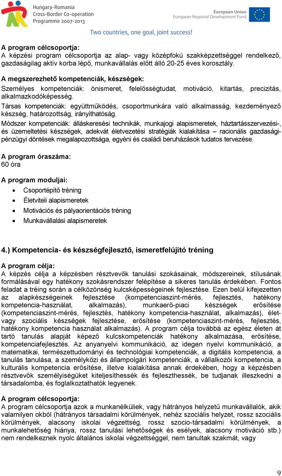 Társas kompetenciák: együttműködés, csoportmunkára való alkalmasság, kezdeményező készség, határozottság, irányíthatóság.