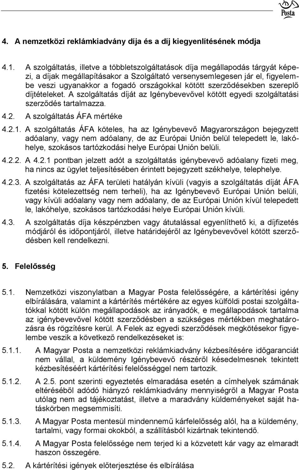 kötött szerződésekben szereplő díjtételeket. A szolgáltatás díját az Igénybevevővel kötött egyedi szolgáltatási szerződés tartalmazza. 4.2. A szolgáltatás ÁFA mértéke 4.2.1.