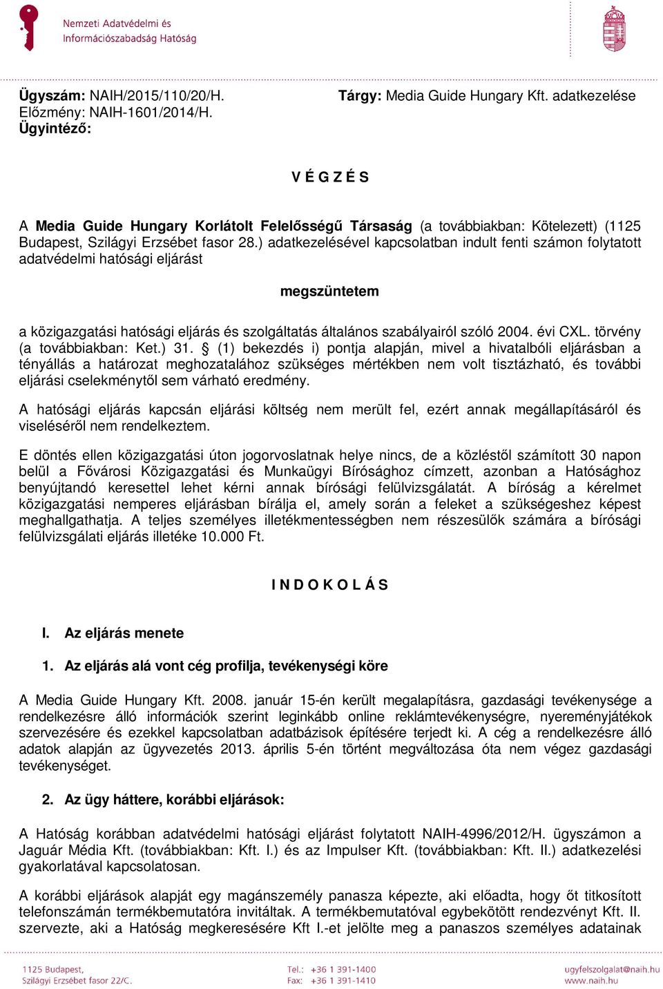 ) adatkezelésével kapcsolatban indult fenti számon folytatott adatvédelmi hatósági eljárást megszüntetem a közigazgatási hatósági eljárás és szolgáltatás általános szabályairól szóló 2004. évi CXL.