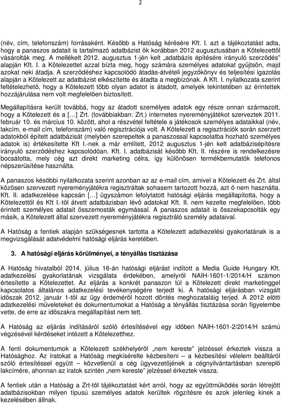augusztus 1-jén kelt adatbázis építésére irányuló szerződés alapján Kft. I. a Kötelezettet azzal bízta meg, hogy számára személyes adatokat gyűjtsön, majd azokat neki átadja.