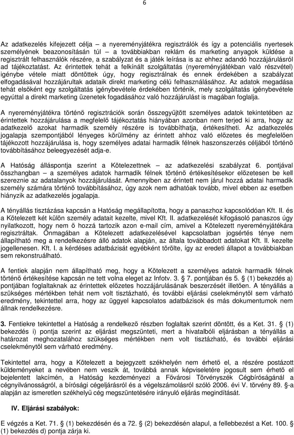 Az érintettek tehát a felkínált szolgáltatás (nyereményjátékban való részvétel) igénybe vétele miatt döntöttek úgy, hogy regisztrálnak és ennek érdekében a szabályzat elfogadásával hozzájárultak