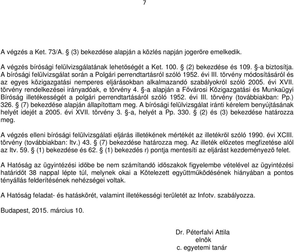 törvény rendelkezései irányadóak, e törvény 4. -a alapján a Fővárosi Közigazgatási és Munkaügyi Bíróság illetékességét a polgári perrendtartásáról szóló 1952. évi III. törvény (továbbiakban: Pp.) 326.