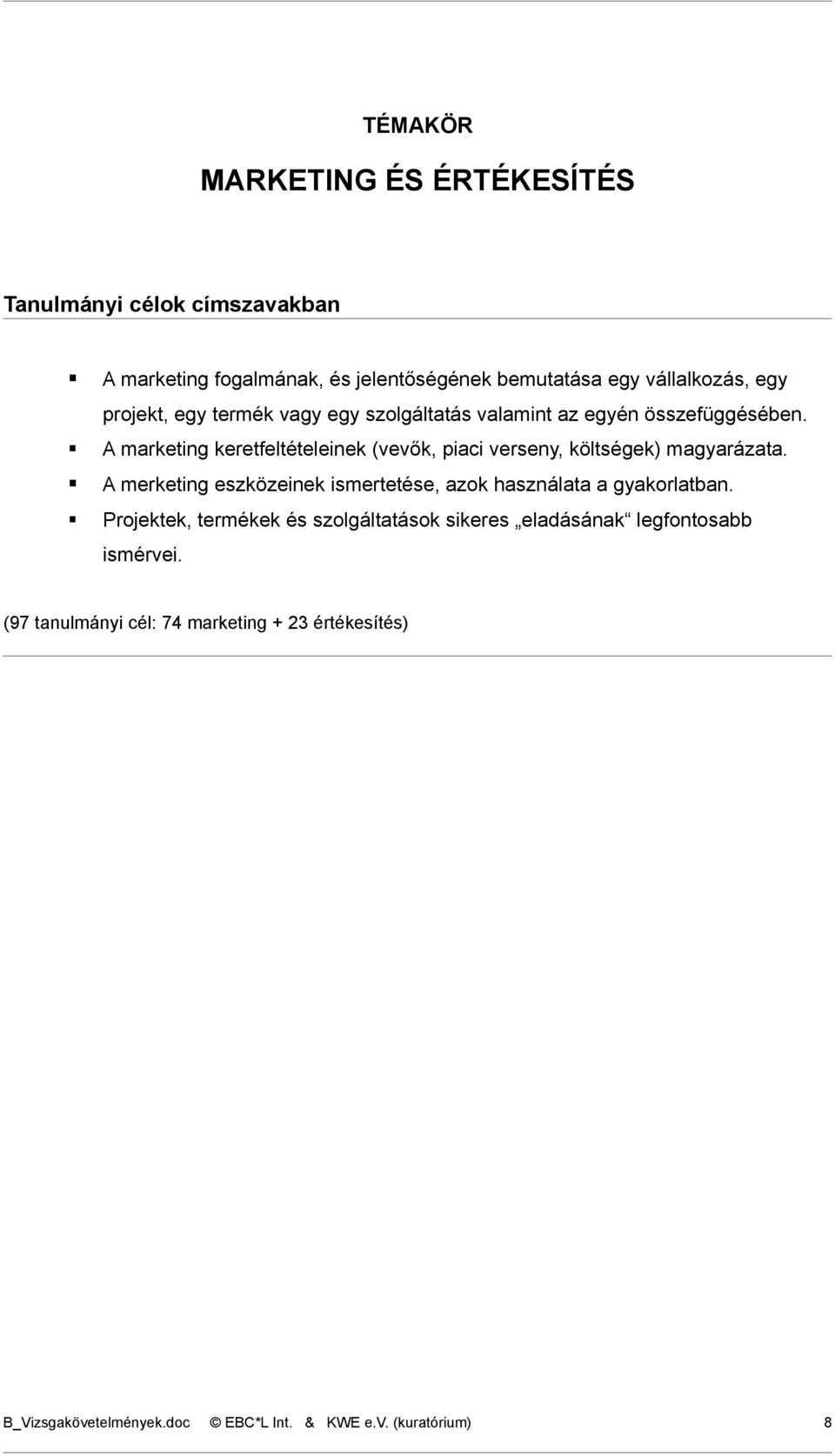 A marketing keretfeltételeinek (vevők, piaci verseny, költségek) A merketing eszközeinek ismertetése, azok használata a gyakorlatban.