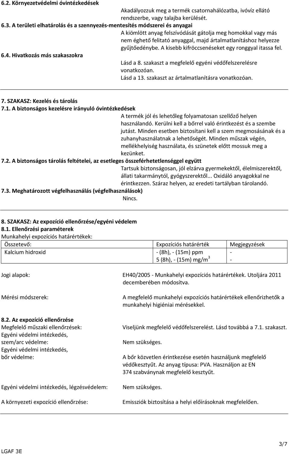 gyűjtőedénybe. A kisebb kifröccsenéseket egy ronggyal itassa fel. 6.4. Hivatkozás más szakaszokra Lásd a 8. szakaszt a megfelelő egyéni védőfelszerelésre vonatkozóan. Lásd a 13.