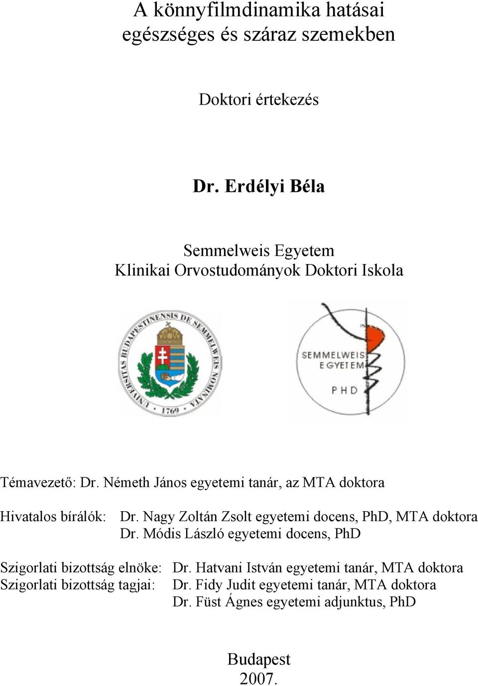 Németh János egyetemi tanár, az MTA doktora Hivatalos bírálók: Dr. Nagy Zoltán Zsolt egyetemi docens, PhD, MTA doktora Dr.