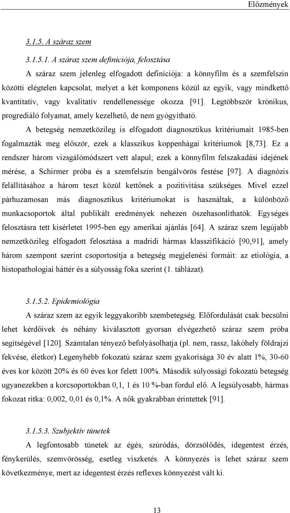 5.1. A száraz szem definíciója, felosztása A száraz szem jelenleg elfogadott definíciója: a könnyfilm és a szemfelszín közötti elégtelen kapcsolat, melyet a két komponens közül az egyik, vagy