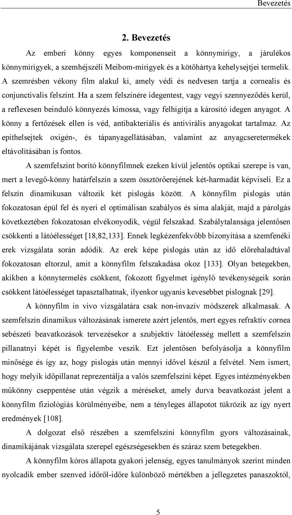 Ha a szem felszínére idegentest, vagy vegyi szennyeződés kerül, a reflexesen beinduló könnyezés kimossa, vagy felhígítja a károsító idegen anyagot.