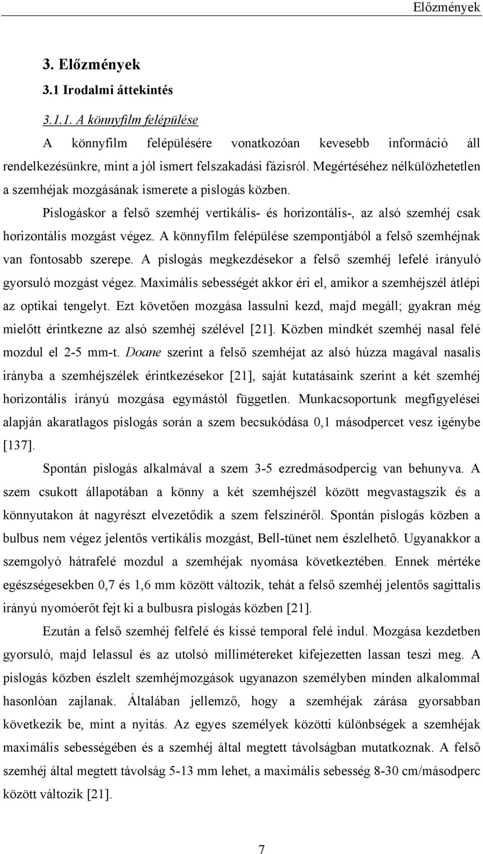 A könnyfilm felépülése szempontjából a felső szemhéjnak van fontosabb szerepe. A pislogás megkezdésekor a felső szemhéj lefelé irányuló gyorsuló mozgást végez.